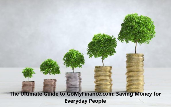 The Ultimate Guide to GoMyFinance.com: Saving Money for Everyday People