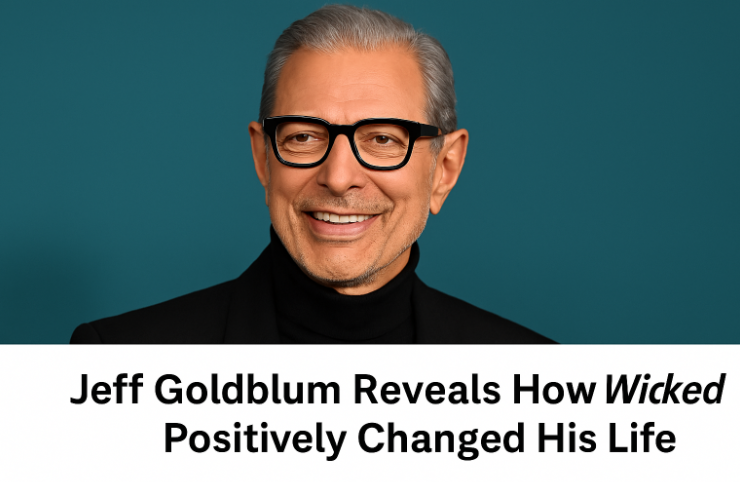 Jeff Goldblum opens up about the positive influence of Wicked on his life, calling the experience “transformative” and filled with joy, learning, and creativity.